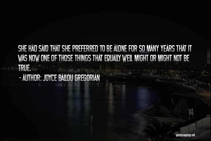 Joyce Ballou Gregorian Quotes: She Had Said That She Preferred To Be Alone For So Many Years That It Was Now One Of Those