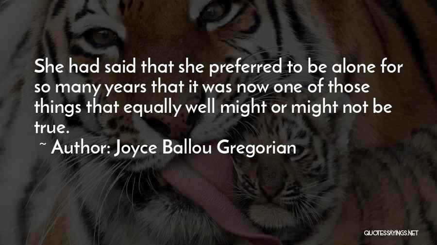Joyce Ballou Gregorian Quotes: She Had Said That She Preferred To Be Alone For So Many Years That It Was Now One Of Those