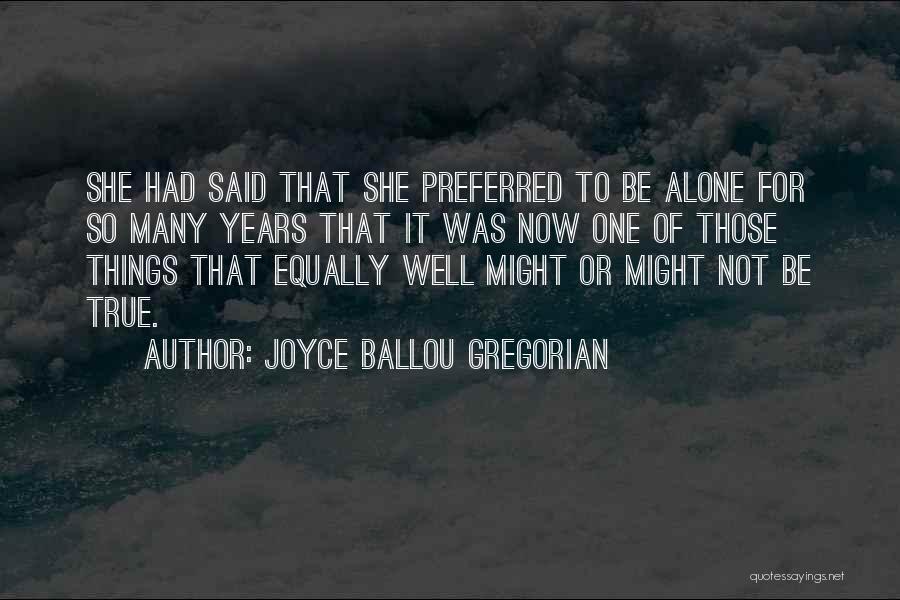 Joyce Ballou Gregorian Quotes: She Had Said That She Preferred To Be Alone For So Many Years That It Was Now One Of Those