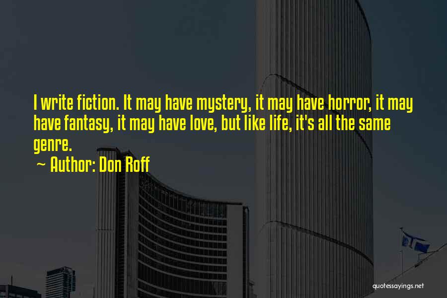 Don Roff Quotes: I Write Fiction. It May Have Mystery, It May Have Horror, It May Have Fantasy, It May Have Love, But