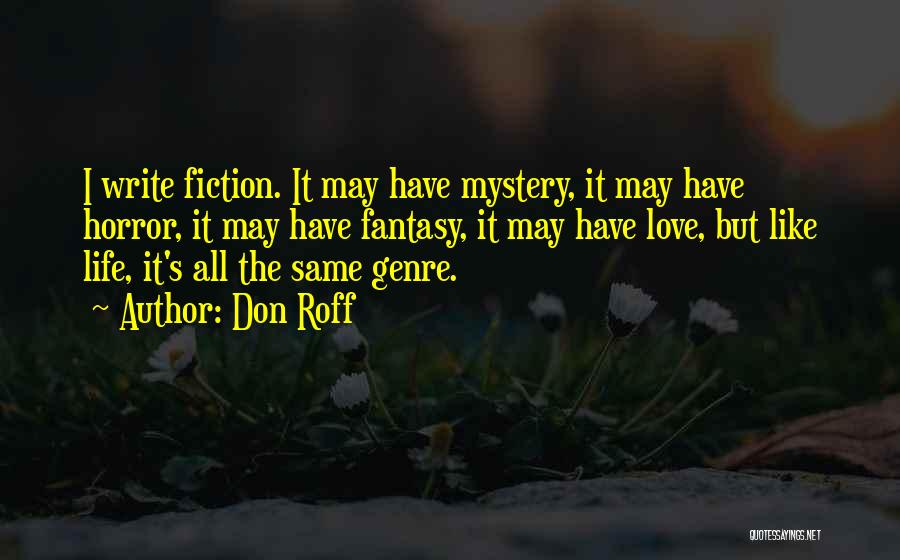 Don Roff Quotes: I Write Fiction. It May Have Mystery, It May Have Horror, It May Have Fantasy, It May Have Love, But