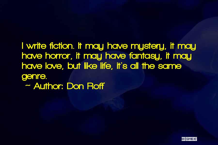 Don Roff Quotes: I Write Fiction. It May Have Mystery, It May Have Horror, It May Have Fantasy, It May Have Love, But