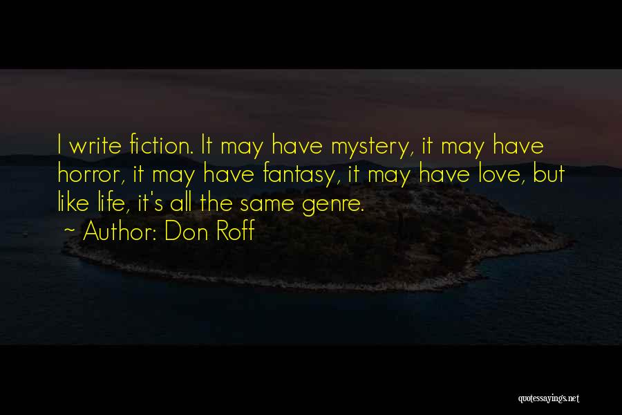 Don Roff Quotes: I Write Fiction. It May Have Mystery, It May Have Horror, It May Have Fantasy, It May Have Love, But
