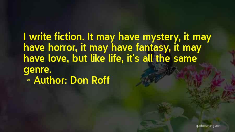 Don Roff Quotes: I Write Fiction. It May Have Mystery, It May Have Horror, It May Have Fantasy, It May Have Love, But