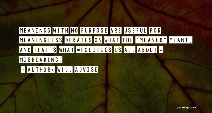 Will Advise Quotes: Meanings With No Purpose Are Useful For Meaningless Debates On What The Meaner Meant. And That's What #politics Is All