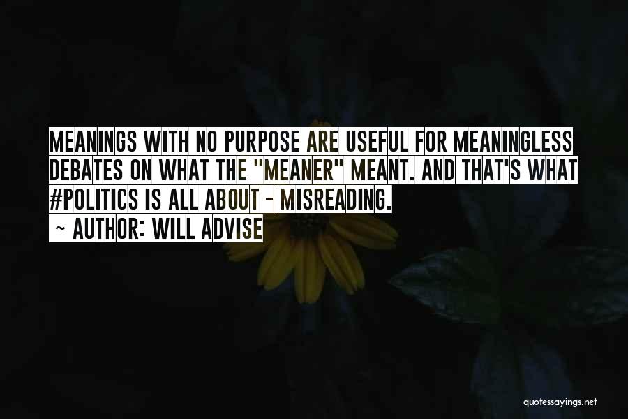 Will Advise Quotes: Meanings With No Purpose Are Useful For Meaningless Debates On What The Meaner Meant. And That's What #politics Is All