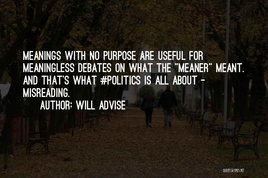 Will Advise Quotes: Meanings With No Purpose Are Useful For Meaningless Debates On What The Meaner Meant. And That's What #politics Is All