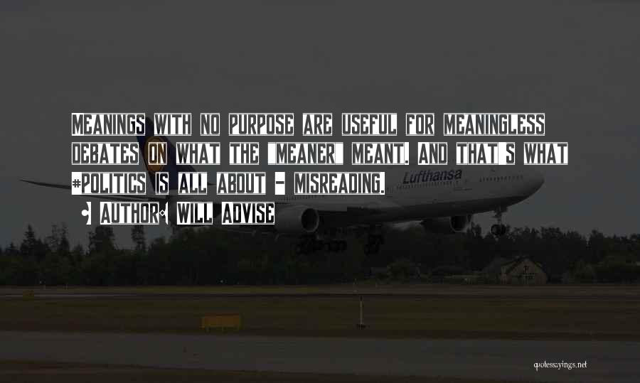 Will Advise Quotes: Meanings With No Purpose Are Useful For Meaningless Debates On What The Meaner Meant. And That's What #politics Is All