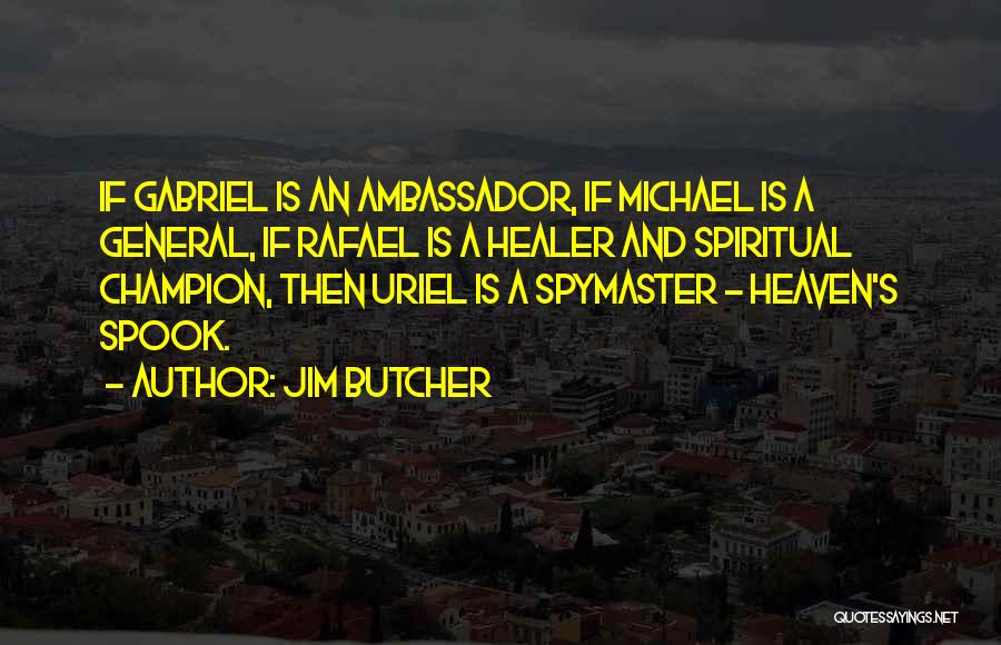 Jim Butcher Quotes: If Gabriel Is An Ambassador, If Michael Is A General, If Rafael Is A Healer And Spiritual Champion, Then Uriel