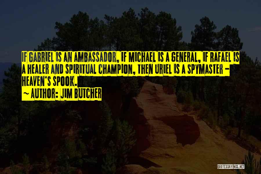 Jim Butcher Quotes: If Gabriel Is An Ambassador, If Michael Is A General, If Rafael Is A Healer And Spiritual Champion, Then Uriel