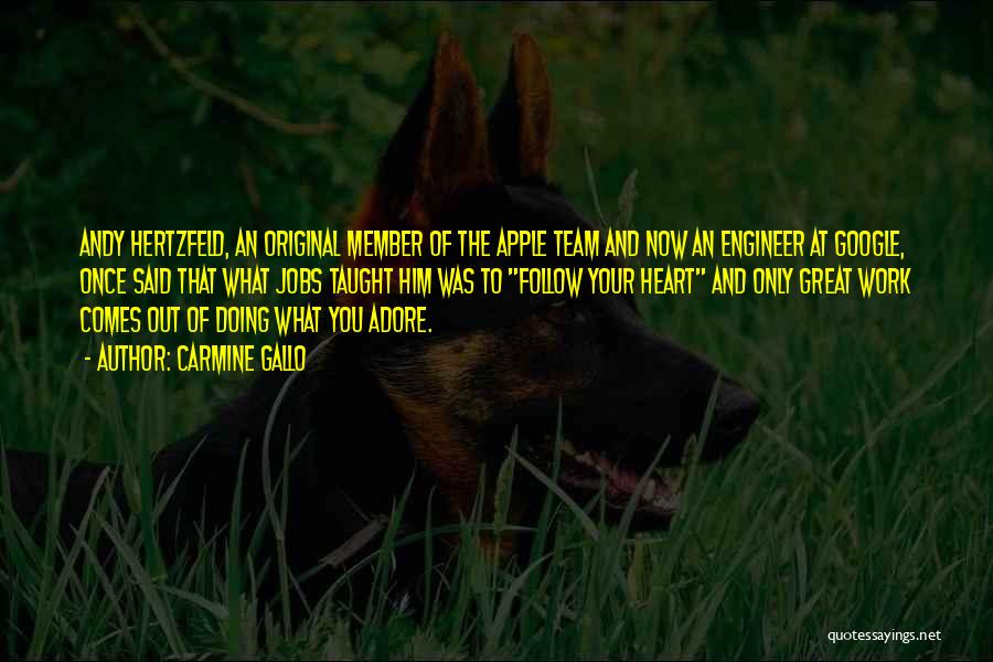 Carmine Gallo Quotes: Andy Hertzfeld, An Original Member Of The Apple Team And Now An Engineer At Google, Once Said That What Jobs