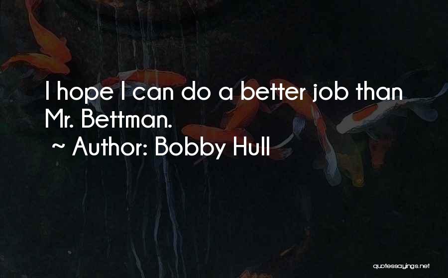 Bobby Hull Quotes: I Hope I Can Do A Better Job Than Mr. Bettman.