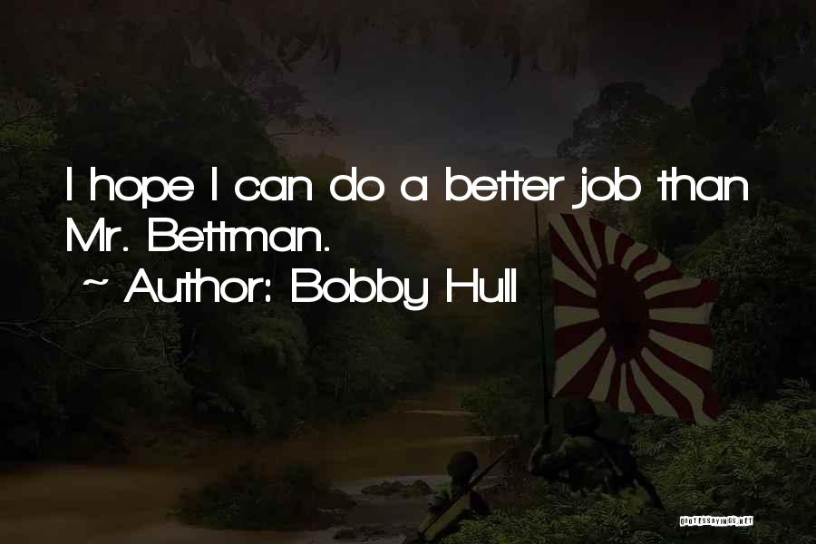 Bobby Hull Quotes: I Hope I Can Do A Better Job Than Mr. Bettman.