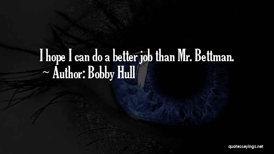 Bobby Hull Quotes: I Hope I Can Do A Better Job Than Mr. Bettman.