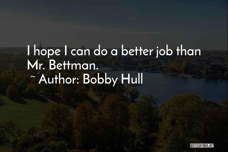 Bobby Hull Quotes: I Hope I Can Do A Better Job Than Mr. Bettman.