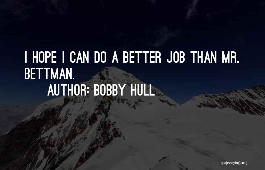 Bobby Hull Quotes: I Hope I Can Do A Better Job Than Mr. Bettman.