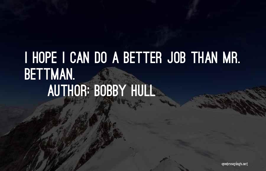 Bobby Hull Quotes: I Hope I Can Do A Better Job Than Mr. Bettman.