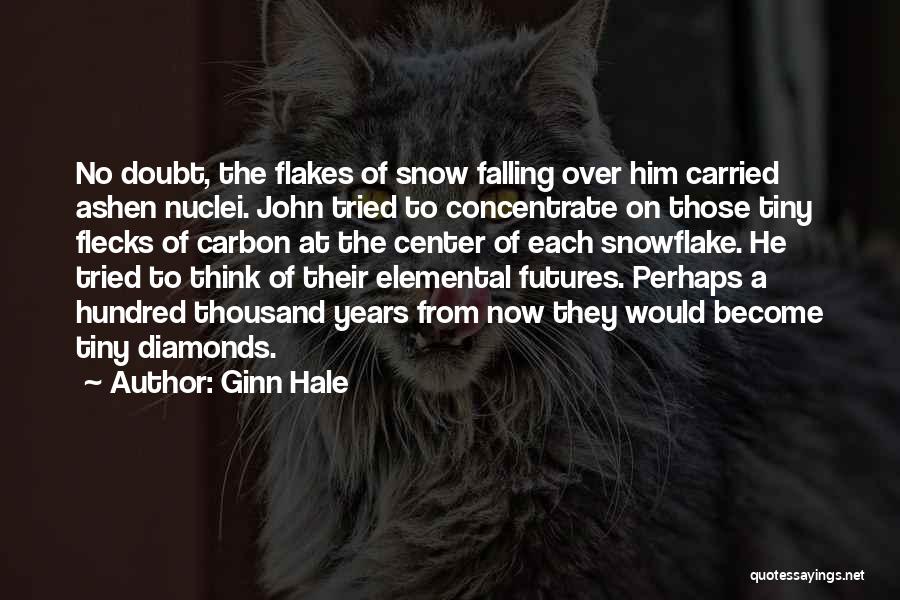 Ginn Hale Quotes: No Doubt, The Flakes Of Snow Falling Over Him Carried Ashen Nuclei. John Tried To Concentrate On Those Tiny Flecks