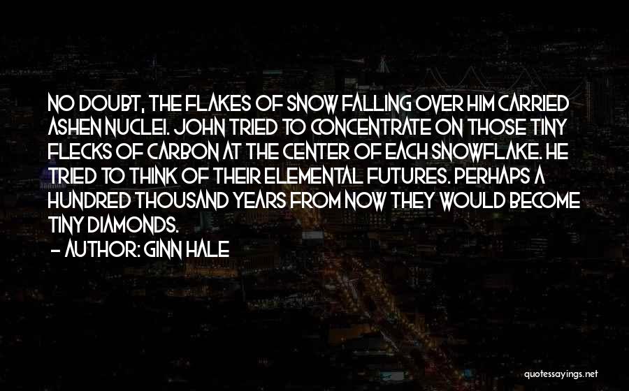 Ginn Hale Quotes: No Doubt, The Flakes Of Snow Falling Over Him Carried Ashen Nuclei. John Tried To Concentrate On Those Tiny Flecks