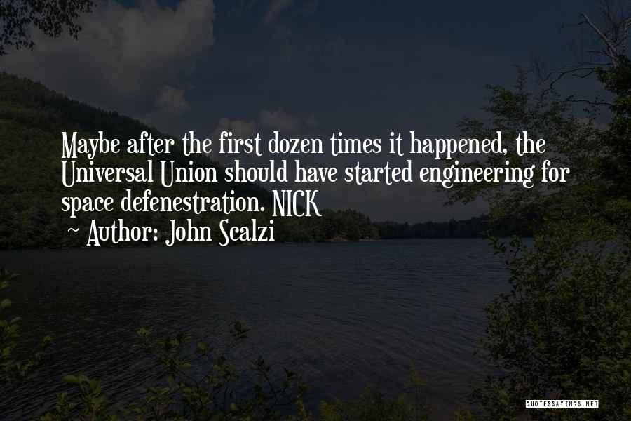 John Scalzi Quotes: Maybe After The First Dozen Times It Happened, The Universal Union Should Have Started Engineering For Space Defenestration. Nick