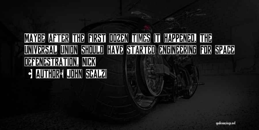 John Scalzi Quotes: Maybe After The First Dozen Times It Happened, The Universal Union Should Have Started Engineering For Space Defenestration. Nick