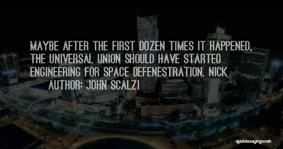 John Scalzi Quotes: Maybe After The First Dozen Times It Happened, The Universal Union Should Have Started Engineering For Space Defenestration. Nick