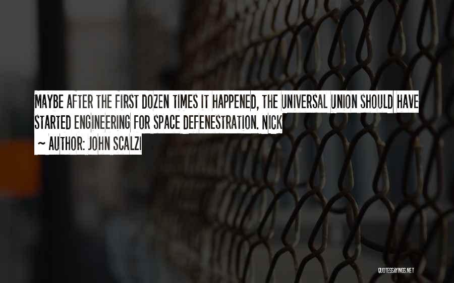 John Scalzi Quotes: Maybe After The First Dozen Times It Happened, The Universal Union Should Have Started Engineering For Space Defenestration. Nick