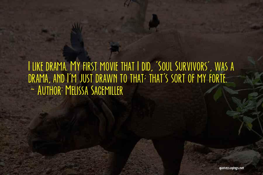 Melissa Sagemiller Quotes: I Like Drama. My First Movie That I Did, 'soul Survivors', Was A Drama, And I'm Just Drawn To That;