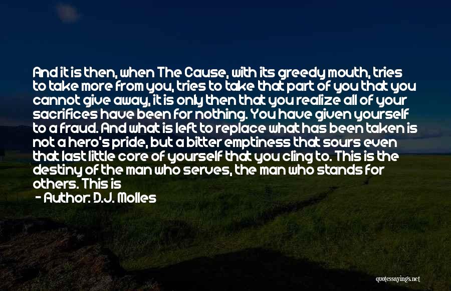 D.J. Molles Quotes: And It Is Then, When The Cause, With Its Greedy Mouth, Tries To Take More From You, Tries To Take