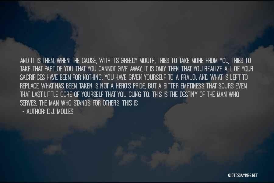 D.J. Molles Quotes: And It Is Then, When The Cause, With Its Greedy Mouth, Tries To Take More From You, Tries To Take