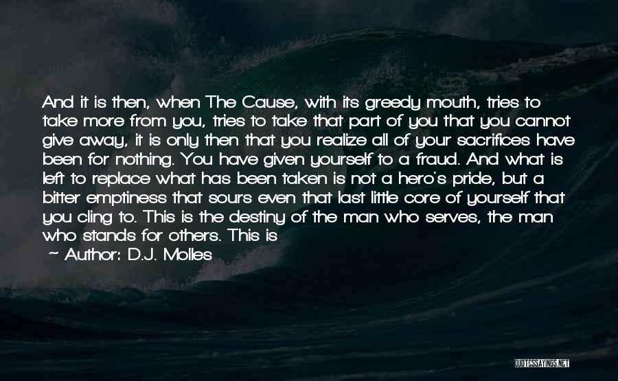 D.J. Molles Quotes: And It Is Then, When The Cause, With Its Greedy Mouth, Tries To Take More From You, Tries To Take