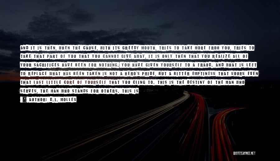 D.J. Molles Quotes: And It Is Then, When The Cause, With Its Greedy Mouth, Tries To Take More From You, Tries To Take