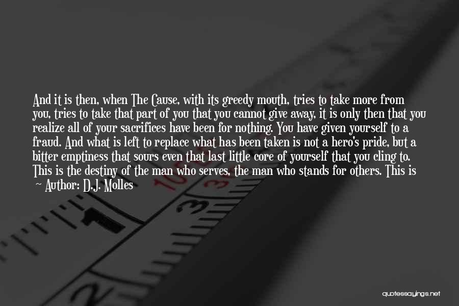 D.J. Molles Quotes: And It Is Then, When The Cause, With Its Greedy Mouth, Tries To Take More From You, Tries To Take