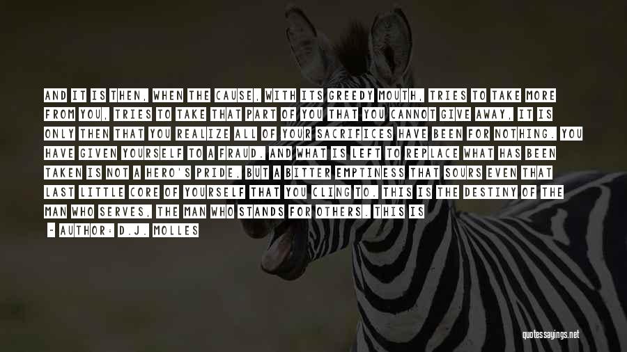 D.J. Molles Quotes: And It Is Then, When The Cause, With Its Greedy Mouth, Tries To Take More From You, Tries To Take