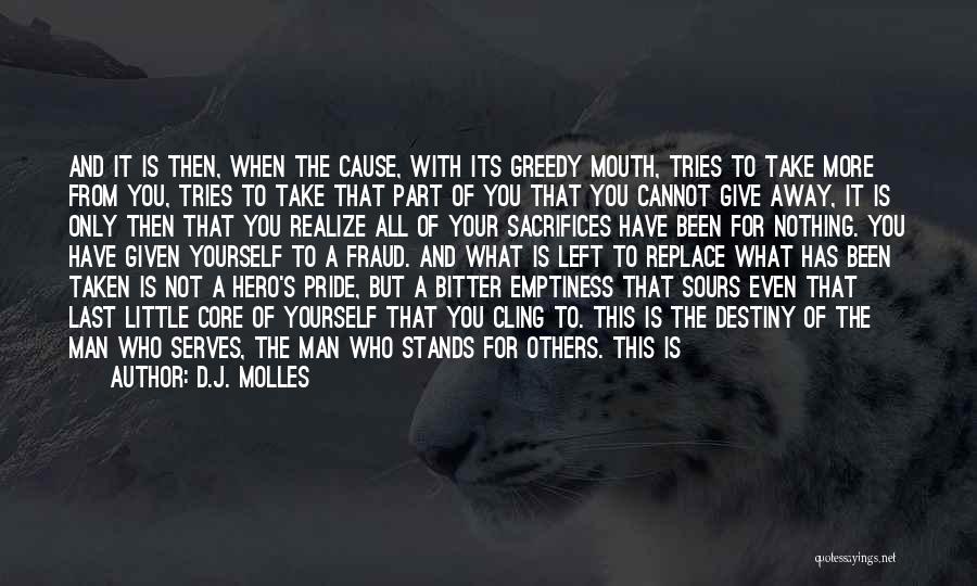 D.J. Molles Quotes: And It Is Then, When The Cause, With Its Greedy Mouth, Tries To Take More From You, Tries To Take