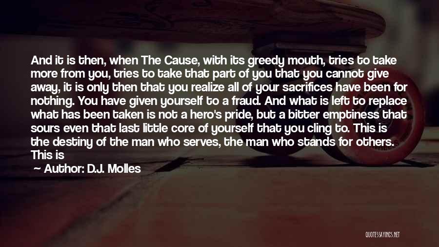 D.J. Molles Quotes: And It Is Then, When The Cause, With Its Greedy Mouth, Tries To Take More From You, Tries To Take