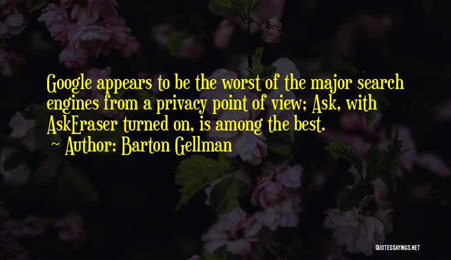 Barton Gellman Quotes: Google Appears To Be The Worst Of The Major Search Engines From A Privacy Point Of View; Ask, With Askeraser