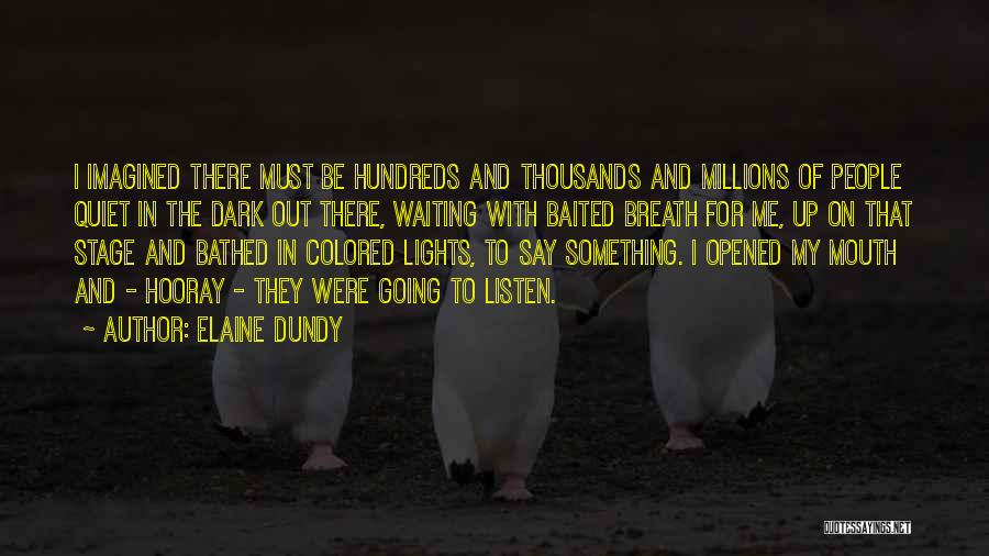 Elaine Dundy Quotes: I Imagined There Must Be Hundreds And Thousands And Millions Of People Quiet In The Dark Out There, Waiting With