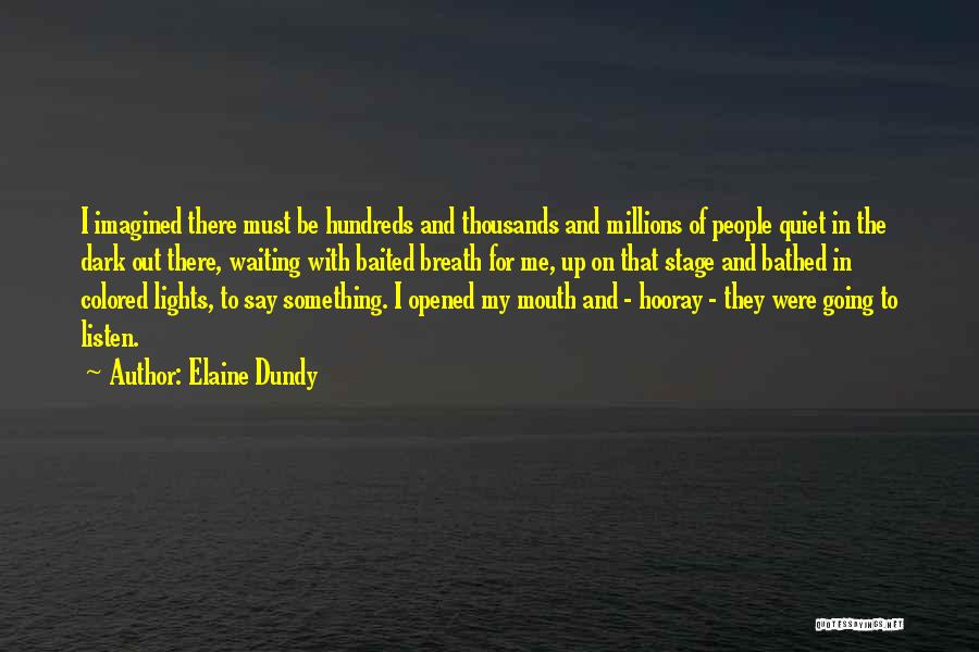 Elaine Dundy Quotes: I Imagined There Must Be Hundreds And Thousands And Millions Of People Quiet In The Dark Out There, Waiting With