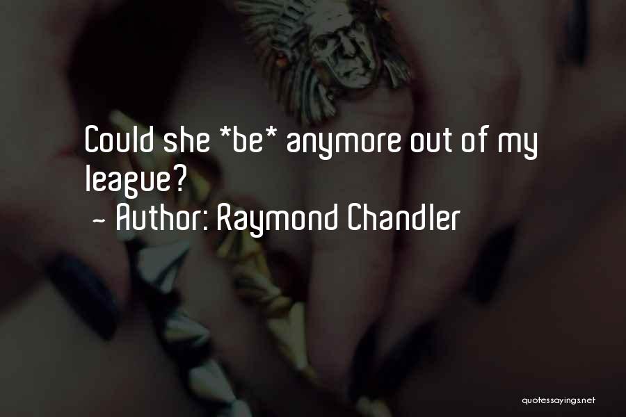 Raymond Chandler Quotes: Could She *be* Anymore Out Of My League?