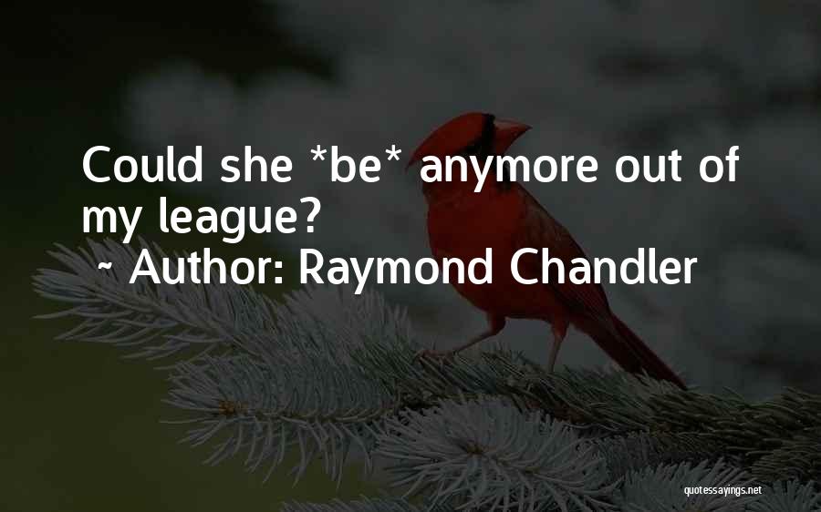 Raymond Chandler Quotes: Could She *be* Anymore Out Of My League?