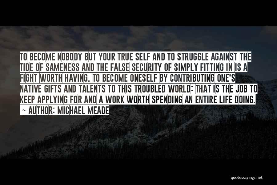 Michael Meade Quotes: To Become Nobody But Your True Self And To Struggle Against The Tide Of Sameness And The False Security Of