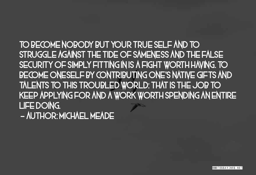 Michael Meade Quotes: To Become Nobody But Your True Self And To Struggle Against The Tide Of Sameness And The False Security Of