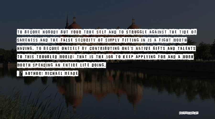 Michael Meade Quotes: To Become Nobody But Your True Self And To Struggle Against The Tide Of Sameness And The False Security Of