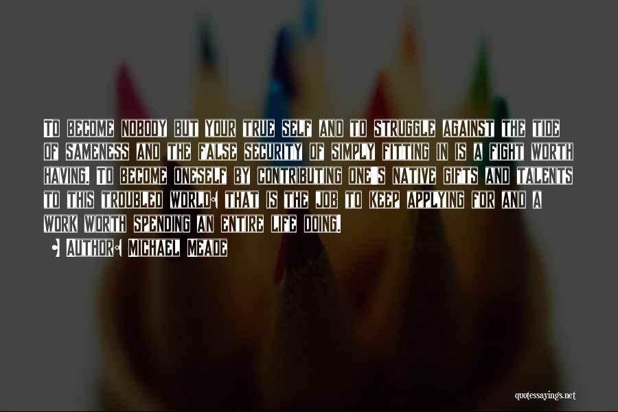 Michael Meade Quotes: To Become Nobody But Your True Self And To Struggle Against The Tide Of Sameness And The False Security Of