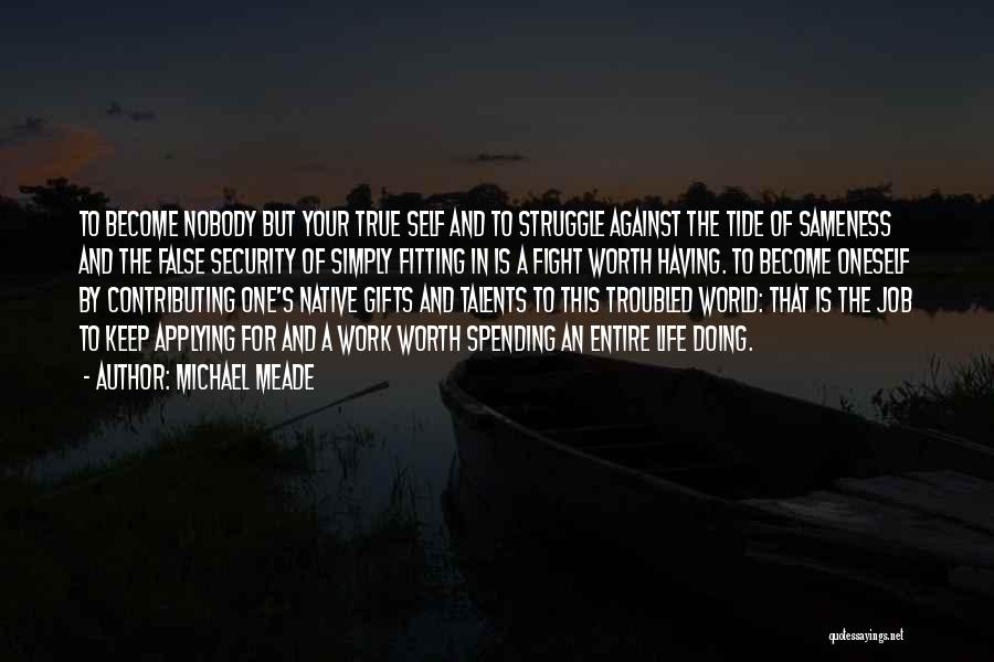 Michael Meade Quotes: To Become Nobody But Your True Self And To Struggle Against The Tide Of Sameness And The False Security Of