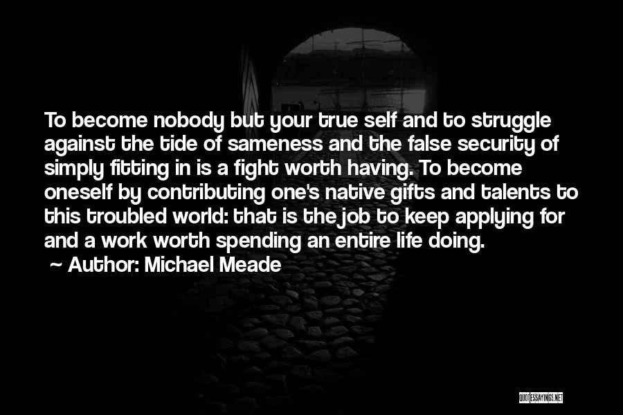 Michael Meade Quotes: To Become Nobody But Your True Self And To Struggle Against The Tide Of Sameness And The False Security Of