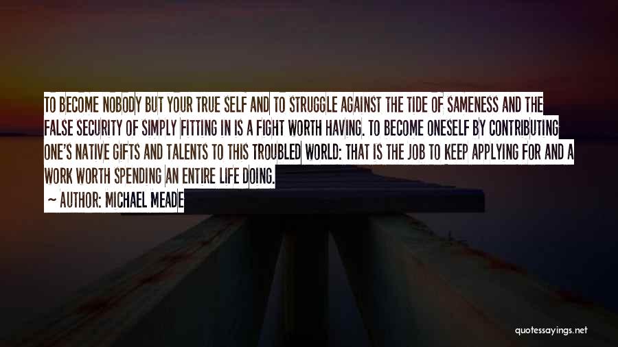 Michael Meade Quotes: To Become Nobody But Your True Self And To Struggle Against The Tide Of Sameness And The False Security Of