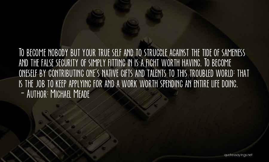 Michael Meade Quotes: To Become Nobody But Your True Self And To Struggle Against The Tide Of Sameness And The False Security Of