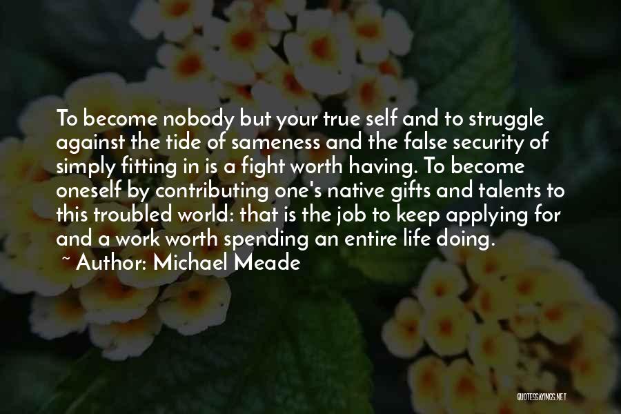 Michael Meade Quotes: To Become Nobody But Your True Self And To Struggle Against The Tide Of Sameness And The False Security Of